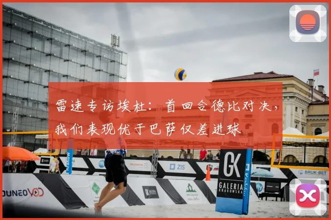 雷速专访埃杜：首回合德比对决，我们表现优于巴萨仅差进球