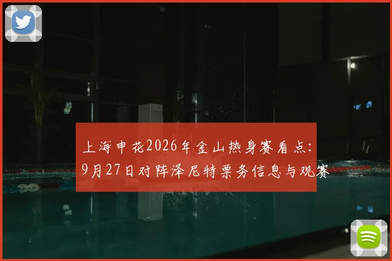 上海申花2026年金山热身赛看点：9月27日对阵泽尼特票务信息与观赛指南全解析