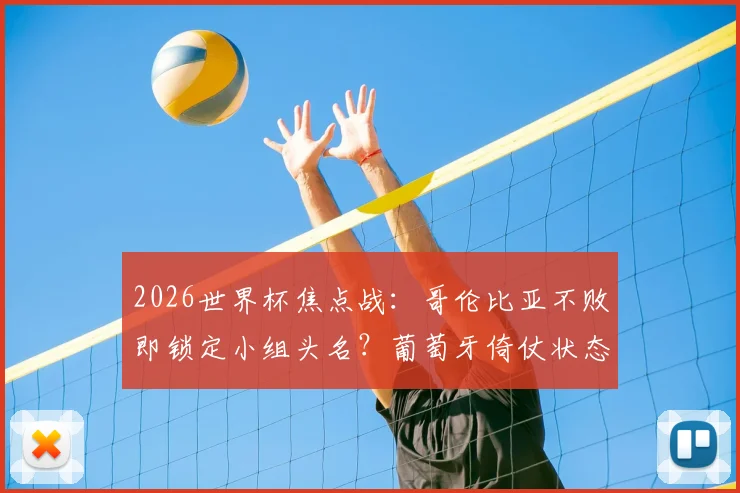 2026世界杯焦点战：哥伦比亚不败即锁定小组头名？葡萄牙倚仗状态回暖的C罗破局