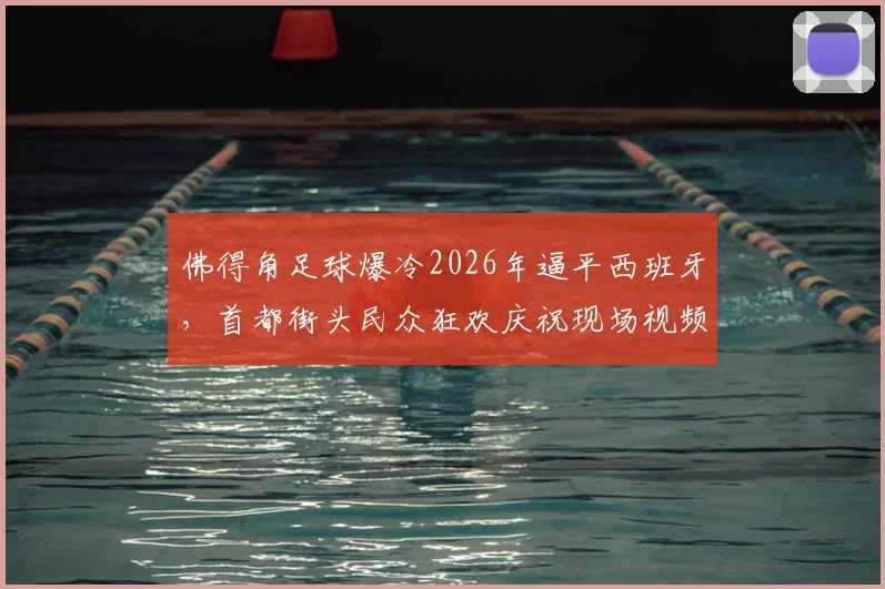 佛得角足球爆冷2026年逼平西班牙,首都街头民众狂欢庆祝现场视频直击
